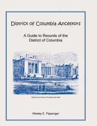 District of Columbia Ancestors, a Guide to Records of the District of Columbia