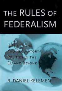 The Rules of Federalism - Institutions and Regulatory Politics in the EU and Beyond