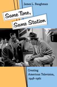 Same Time, Same Station - Creating American Television 1948-1961