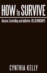 How to Survive Abusive, Controlling and Addictive Relationships