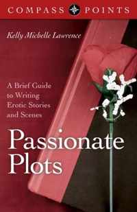 Passionate Plots: A Brief Guide to Writing Erotic Stories and Scenes