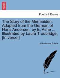 The Story of the Mermaiden. Adapted from the German of Hans Andersen, by E. Ashe ... Illustrated by Laura Troubridge. [in Verse.]