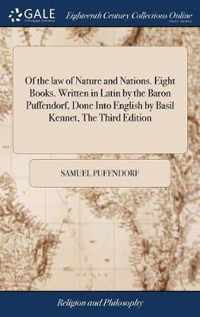 Of the law of Nature and Nations. Eight Books. Written in Latin by the Baron Puffendorf, Done Into English by Basil Kennet, The Third Edition