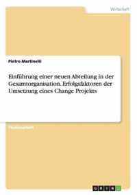 Einfuhrung einer neuen Abteilung in der Gesamtorganisation. Erfolgsfaktoren der Umsetzung eines Change Projekts