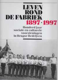 Leven rond de fabriek : honderd jaar sociale en culturele voorzieningen in Brugse bedrijven, 1897-1997