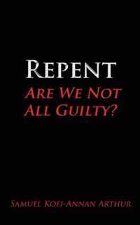 Repent, Are We Not All Guilty?