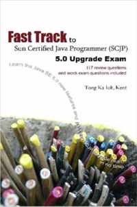 Fast Track to Sun Certified Java Programmer (SCJP) 5.0 Upgrade Exam