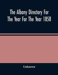 The Albany Directory For The Year For The Year 1858