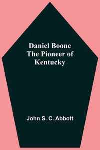 Daniel Boone The Pioneer Of Kentucky