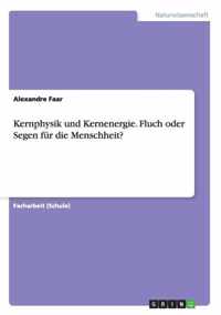 Kernphysik und Kernenergie. Fluch oder Segen fur die Menschheit?