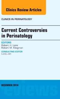 Current Controversies in Perinatology, An Issue of Clinics in Perinatology