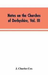 Notes on the Churches of Derbyshire, Vol. III