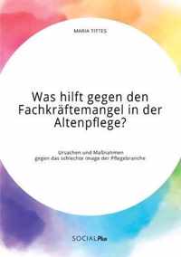 Was hilft gegen den Fachkraftemangel in der Altenpflege? Ursachen und Massnahmen gegen das schlechte Image der Pflegebranche