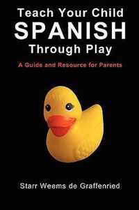 Teach Your Child Spanish Through Play, a Guide and Resource for Parents or Spanish for Kids, Games to Help Children Learn Spanish Language and Culture