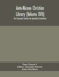 Ante-Nicene Christian Library (Volume XVII) The Clementine homilies the Apostolical Constitutions