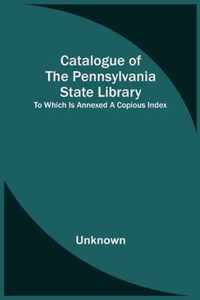 Catalogue Of The Pennsylvania State Library; To Which Is Annexed A Copious Index