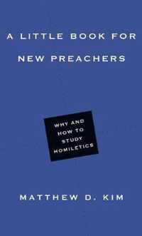 A Little Book for New Preachers Why and How to Study Homiletics Little Books