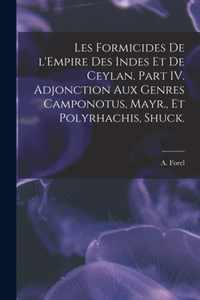 Les Formicides De L'Empire Des Indes Et De Ceylan. Part IV. Adjonction Aux Genres Camponotus, Mayr., Et Polyrhachis, Shuck.