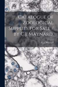 Catalogue of Zoological Supplies for Sale / by C.J. Maynard.