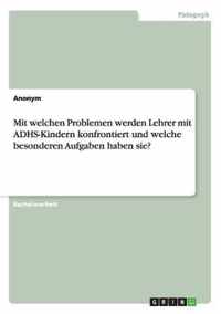 Mit welchen Problemen werden Lehrer mit ADHS-Kindern konfrontiert und welche besonderen Aufgaben haben sie?