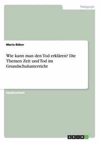 Wie kann man den Tod erklaren? Die Themen Zeit und Tod im Grundschulunterricht