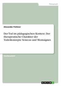 Der Tod im padagogischen Kontext. Der therapeutische Charakter der Todeskonzepte Senecas und Montaignes