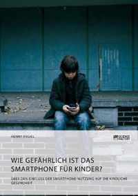 Wie gefährlich ist das Smartphone für Kinder? Über den Einfluss der Smartphone-Nutzung auf die kindliche Gesundheit