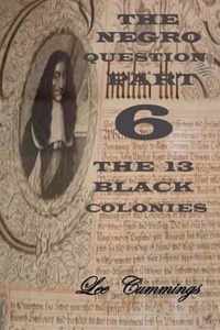 The Negro Question Part 6 the 13 Black Colonies