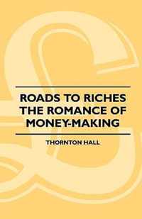 Roads To Riches - The Romance Of Money-Making
