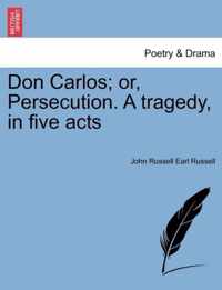 Don Carlos; Or, Persecution. a Tragedy, in Five Acts Vol.II