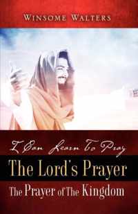 I Can Learn To Pray The Lord's Prayer The Prayer of The Kingdom