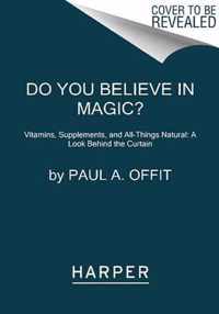 Do You Believe in Magic?: Vitamins, Supplements, and All Things Natural