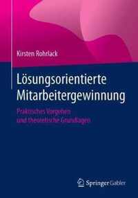 Lösungsorientierte Mitarbeitergewinnung: Praktisches Vorgehen Und Theoretische Grundlagen