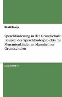 Sprachfoerderung in der Grundschule am Beispiel des Sprachfoerderprojekts fur Migrantenkinder an Mannheimer Grundschulen