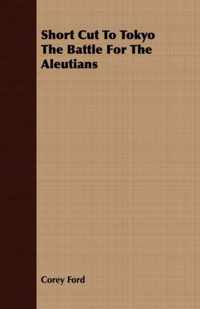 Short Cut To Tokyo The Battle For The Aleutians