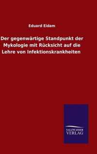 Der gegenwartige Standpunkt der Mykologie mit Rucksicht auf die Lehre von Infektionskrankheiten