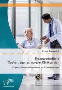 Prozessorientierte Kostenträgerrechnung im Klinikbereich: DV-gestützte Analysemöglichkeiten und Prozessänderungen