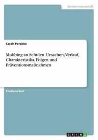 Mobbing an Schulen. Ursachen, Verlauf, Charakteristika, Folgen und Praventionsmassnahmen