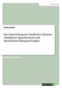 Die Entwicklung der kindlichen Sprache. Naturlicher Spracherwerb und Sprachentwicklungsstoerungen