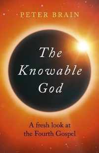 Knowable God, The  A fresh look at the Fourth Gospel