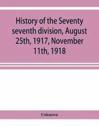 History of the Seventy seventh division, August 25th, 1917, November 11th, 1918