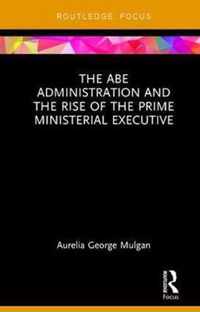 The Abe Administration and the Rise of the Prime Ministerial Executive