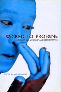 Sacred to Profane - Writings on Worship and Performance