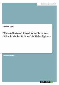 Warum Bertrand Russel kein Christ war. Seine kritische Sicht auf die Weltreligionen