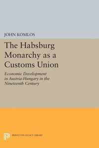 The Habsburg Monarchy as a Customs Union - Economic Development in Austria-Hungary in the Nineteenth Century