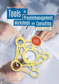 Tools fur Projektmanagement, Workshops und Consulting - Kompendium der wichtigsten Techniken und Methoden 6e