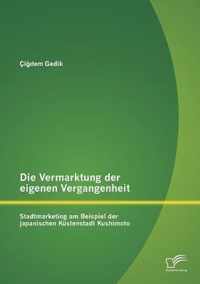 Die Vermarktung der eigenen Vergangenheit: Stadtmarketing am Beispiel der japanischen Küstenstadt Kushimoto