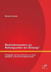 Medienkompetenz als Rettungsanker der Bildung? Padagogik und Journalismus vor neuen Aufgaben in der Wissensgesellschaft