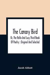 The Canary Bird, Or, The Rollo And Lucy Third Book Of Poetry