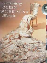 In Royal Array - Queen Wilhelmina 1880-1962